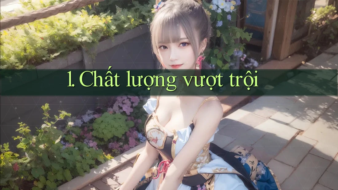 1. Chất lượng vượt trội