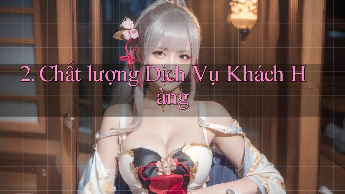 2. Chất lượng Dịch Vụ Khách Hàng