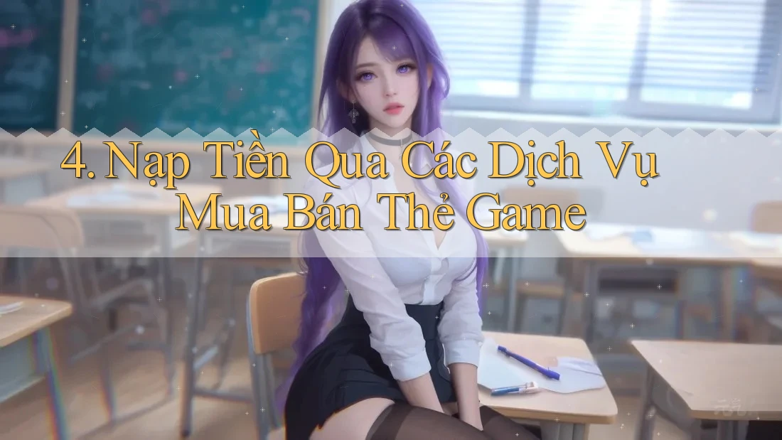 4. Nạp Tiền Qua Các Dịch Vụ Mua Bán Thẻ Game