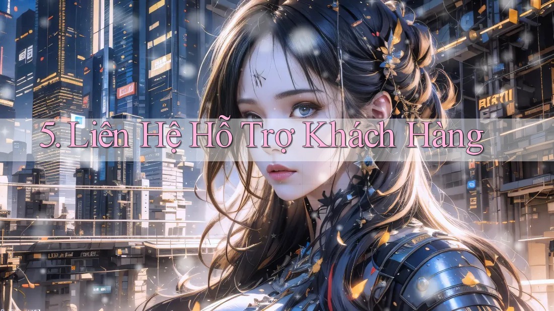 5. Liên Hệ Hỗ Trợ Khách Hàng 5. Liên Hệ Hỗ Trợ Khách Hàng