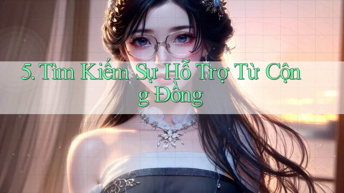 5. Tìm Kiếm Sự Hỗ Trợ Từ Cộng Đồng