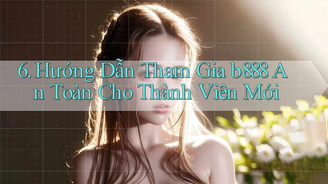 6. Hướng Dẫn Tham Gia b888 An Toàn Cho Thành Viên Mới 6. Hướng Dẫn Tham Gia b888 An Toàn Cho Thành Viên Mới