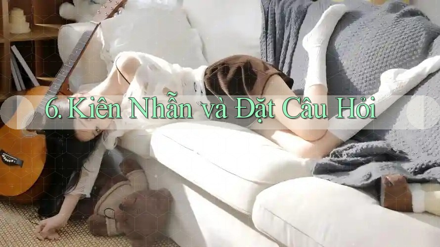 6. Kiên Nhẫn và Đặt Câu Hỏi