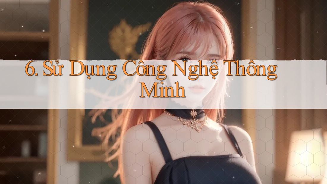 6. Sử Dụng Công Nghệ Thông Minh