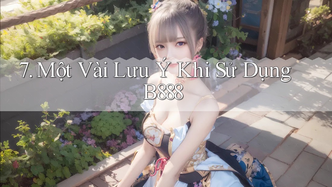 7. Một Vài Lưu Ý Khi Sử Dụng B888 7. Một Vài Lưu Ý Khi Sử Dụng B888