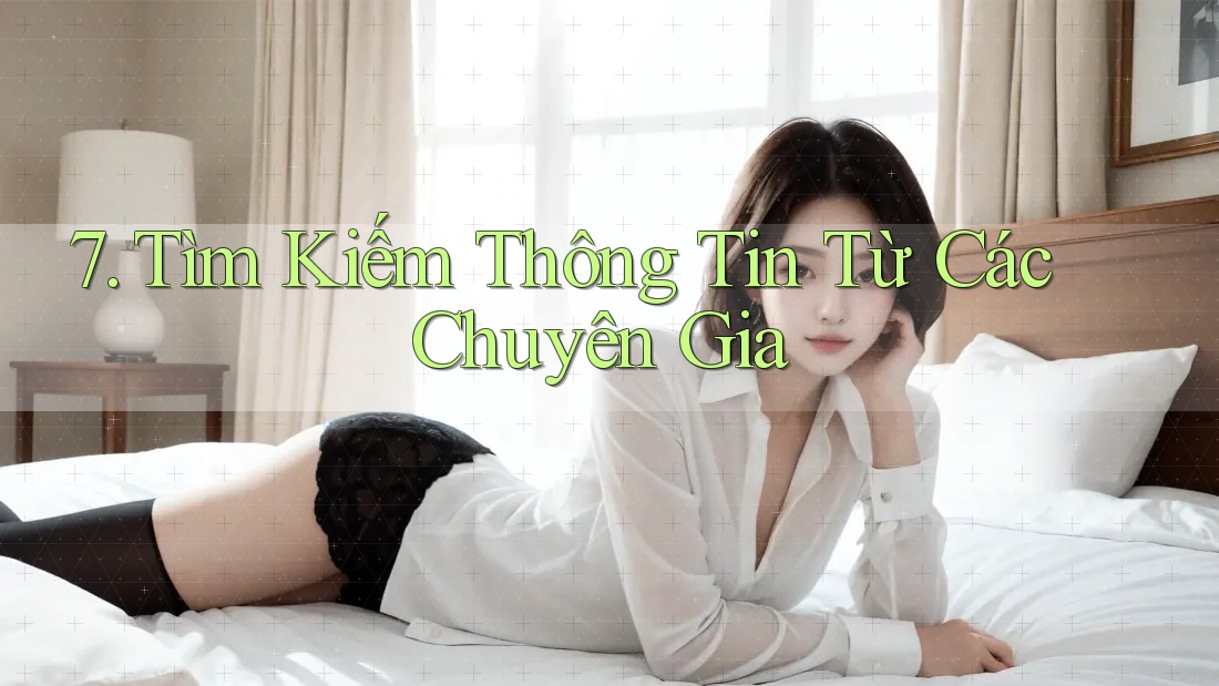 7. Tìm Kiếm Thông Tin Từ Các Chuyên Gia 7. Tìm Kiếm Thông Tin Từ Các Chuyên Gia