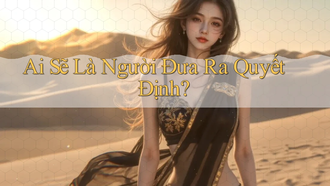 Ai Sẽ Là Người Đưa Ra Quyết Định?