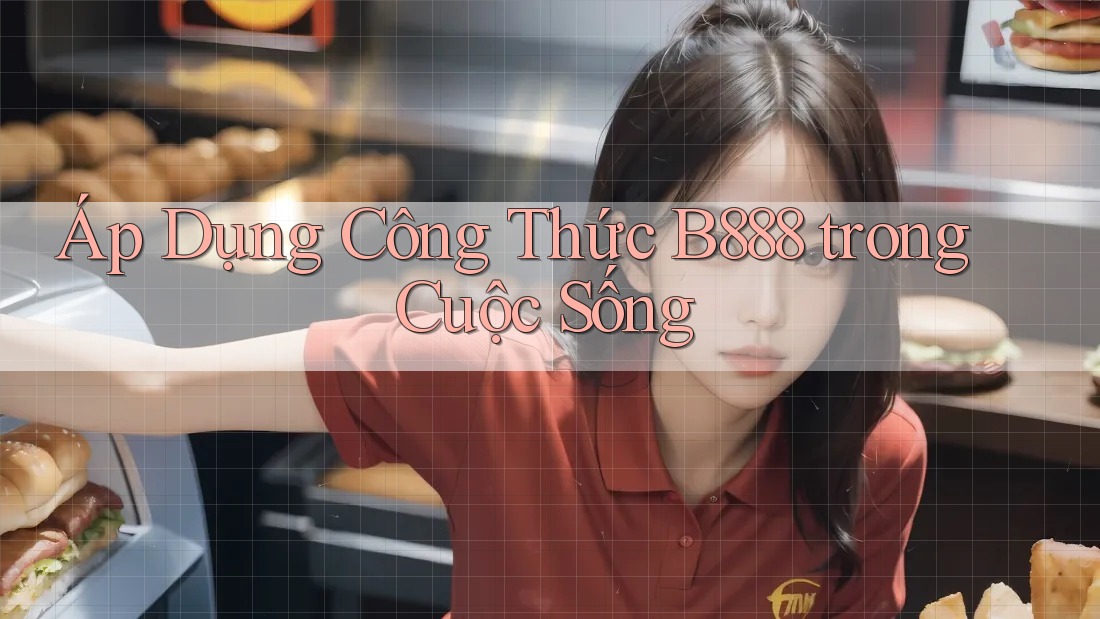 Áp Dụng Công Thức B888 Trong Cuộc Sống