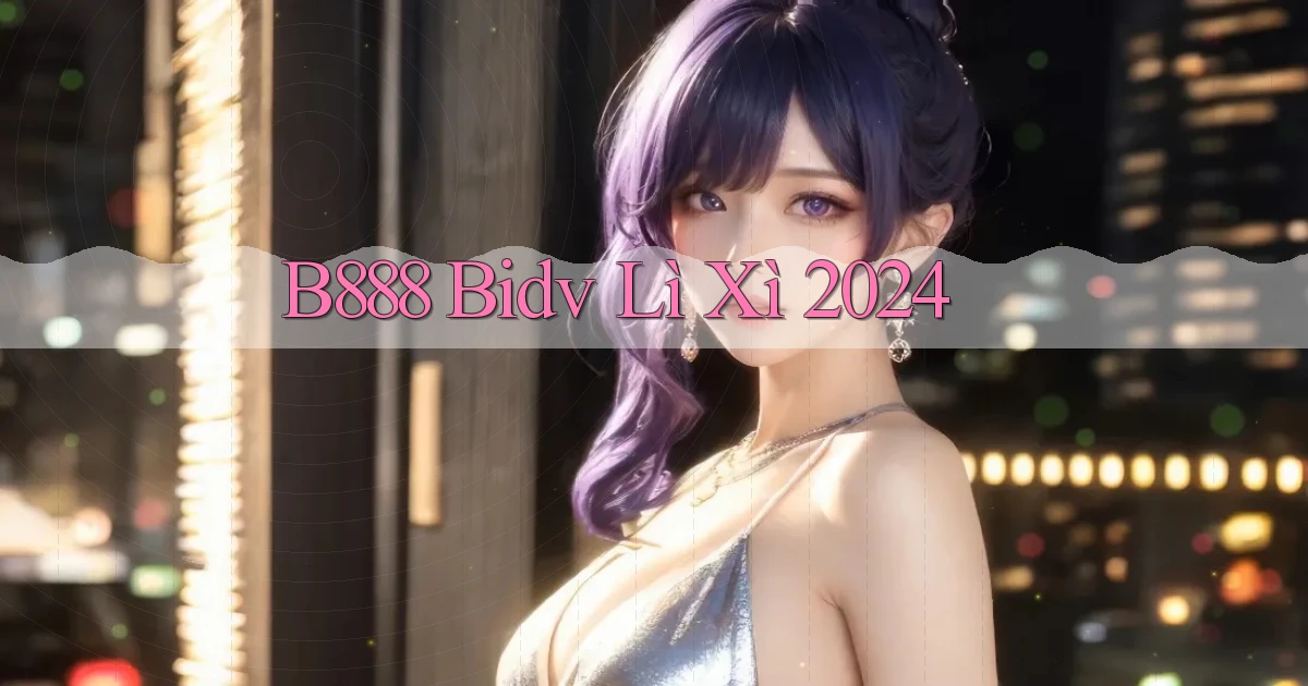 b888 bidv lì xì 2024