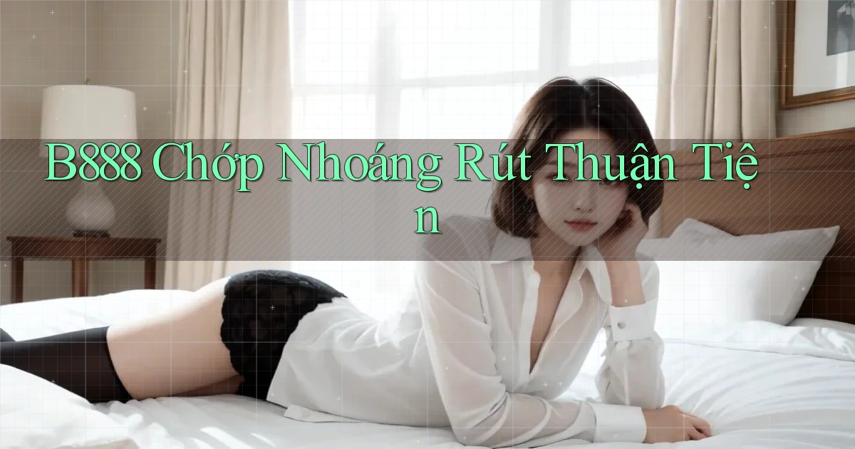 b888 chớp nhoáng rút thuận tiện