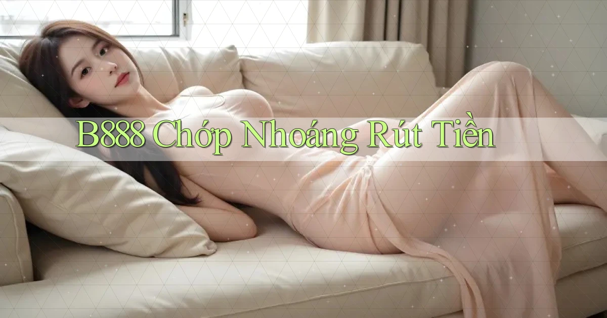 b888 chớp nhoáng rút tiền