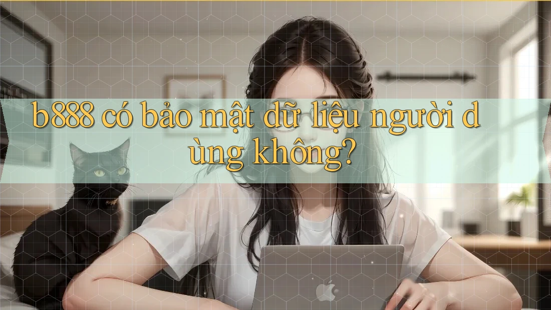 b888 có bảo mật dữ liệu người dùng không? b888 có bảo mật dữ liệu người dùng không?