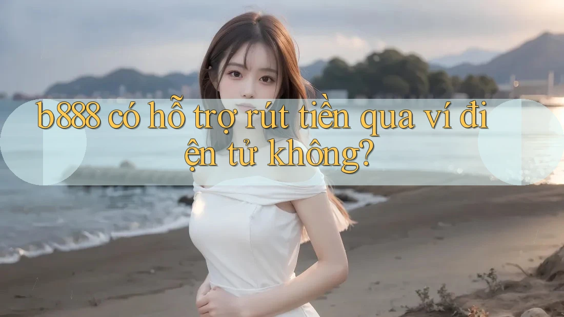 b888 có hỗ trợ rút tiền qua ví điện tử không?