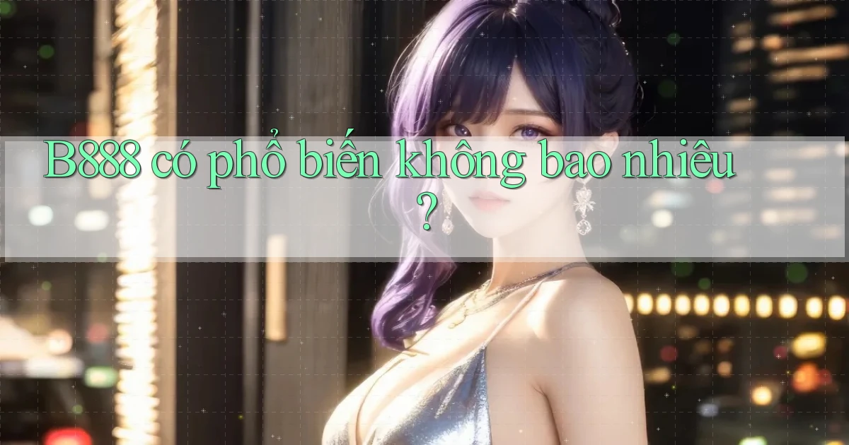 b888 có phổ biến không bao nhiêu