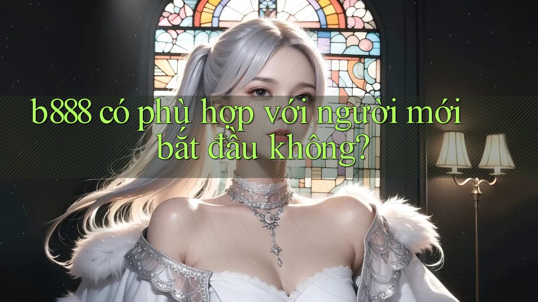 b888 có phù hợp với người mới bắt đầu không?