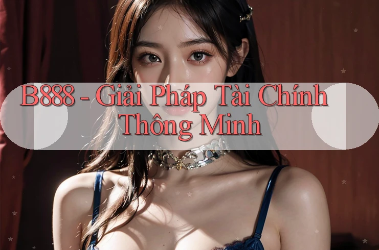 B888 - Giải Pháp Tài Chính Thông Minh