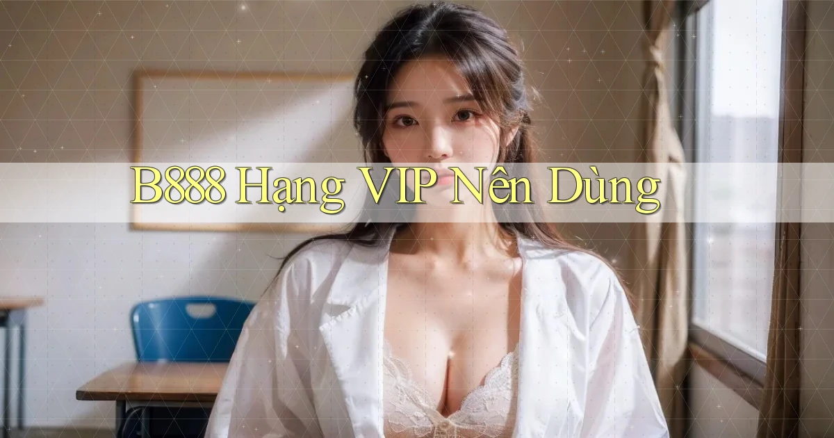 b888 hạng vip nên dùng