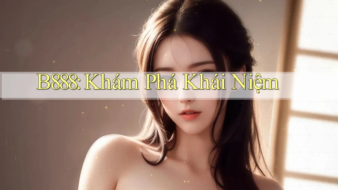 B888: Khám Phá Khái Niệm