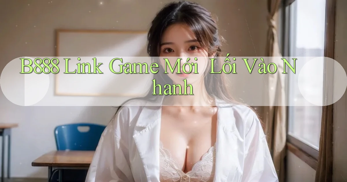 b888   Link Game Mới ｜ Lối Vào Nhanh