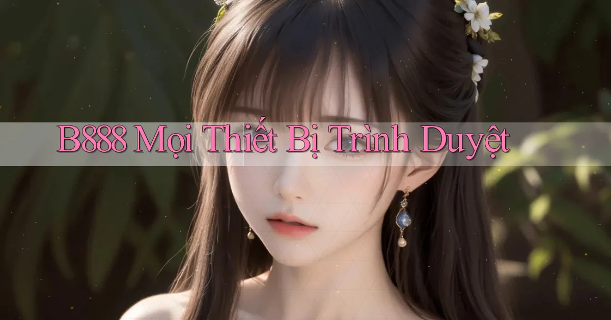 b888 mọi thiết bị trình duyệt