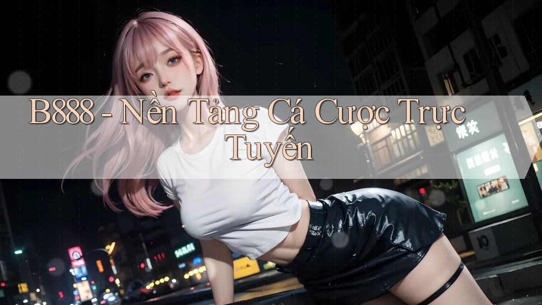 B888 - Nền Tảng Cá Cược Trực Tuyến