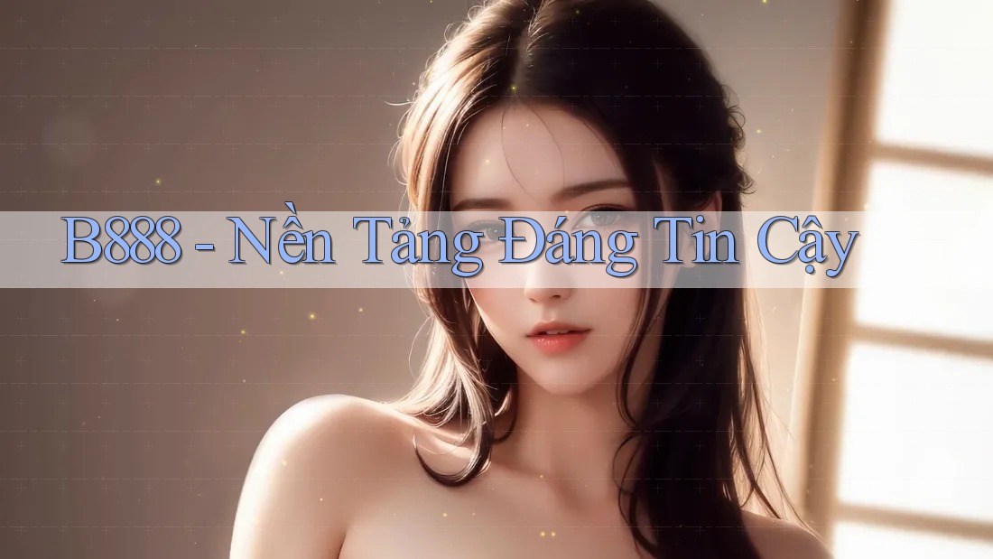 B888 - Nền Tảng Đáng Tin Cậy