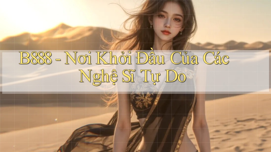 B888 - Nơi Khởi Đầu Của Các Nghệ Sĩ Tự Do