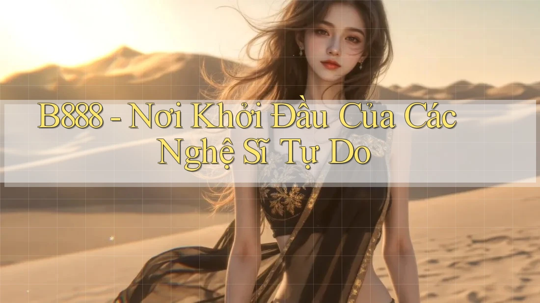 B888 - Nơi Khởi Đầu Của Các Nghệ Sĩ Tự Do