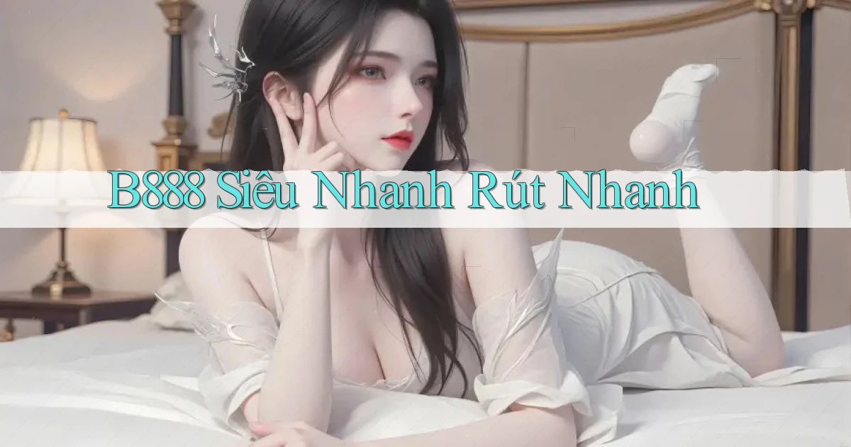 b888 siêu nhanh rút nhanh