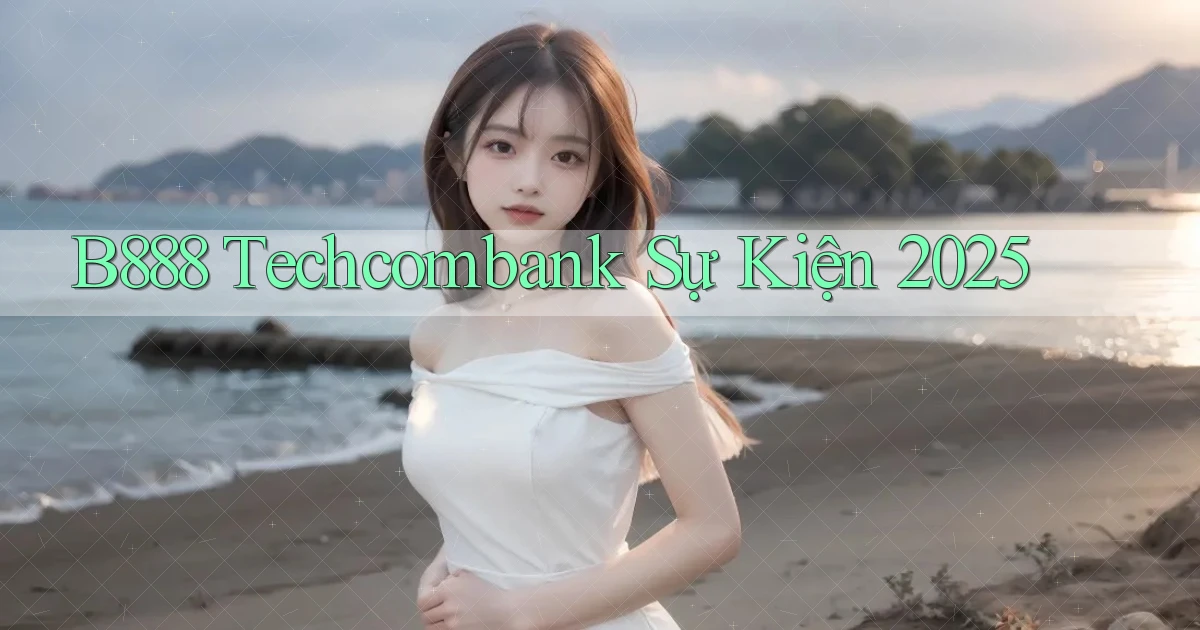 b888 techcombank sự kiện 2025