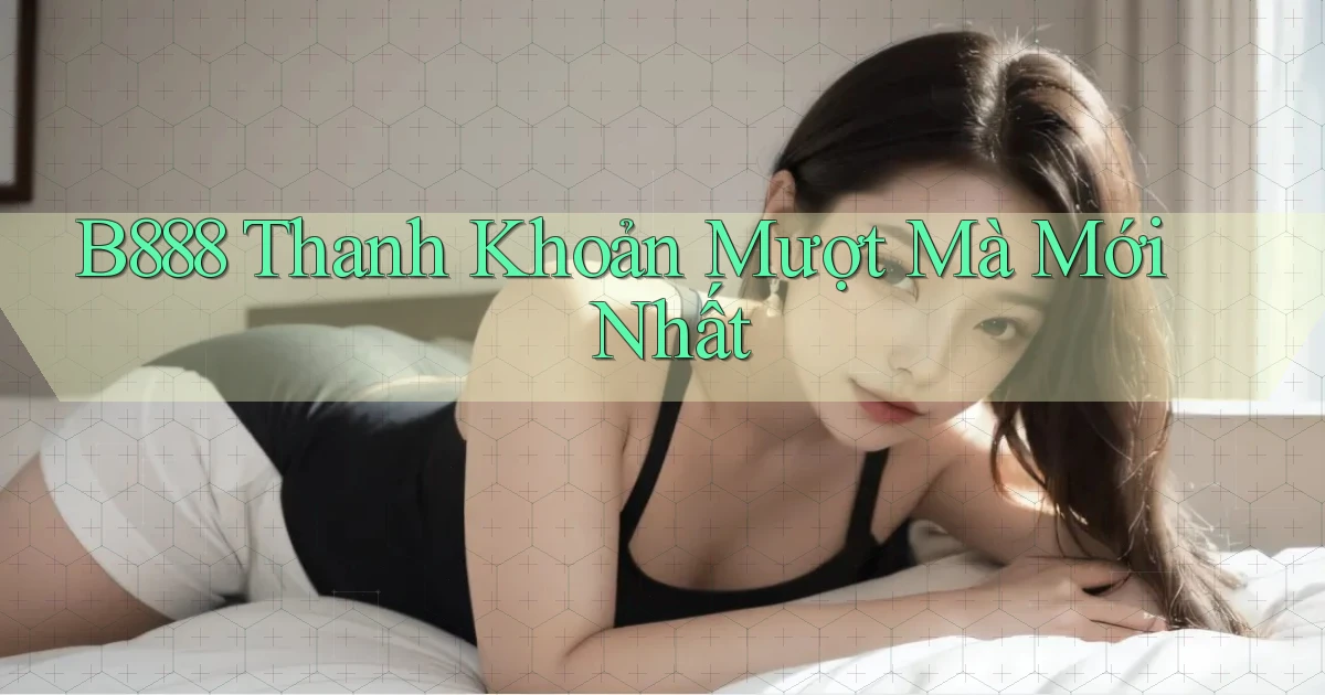 b888 thanh khoản mượt mà mới nhất
