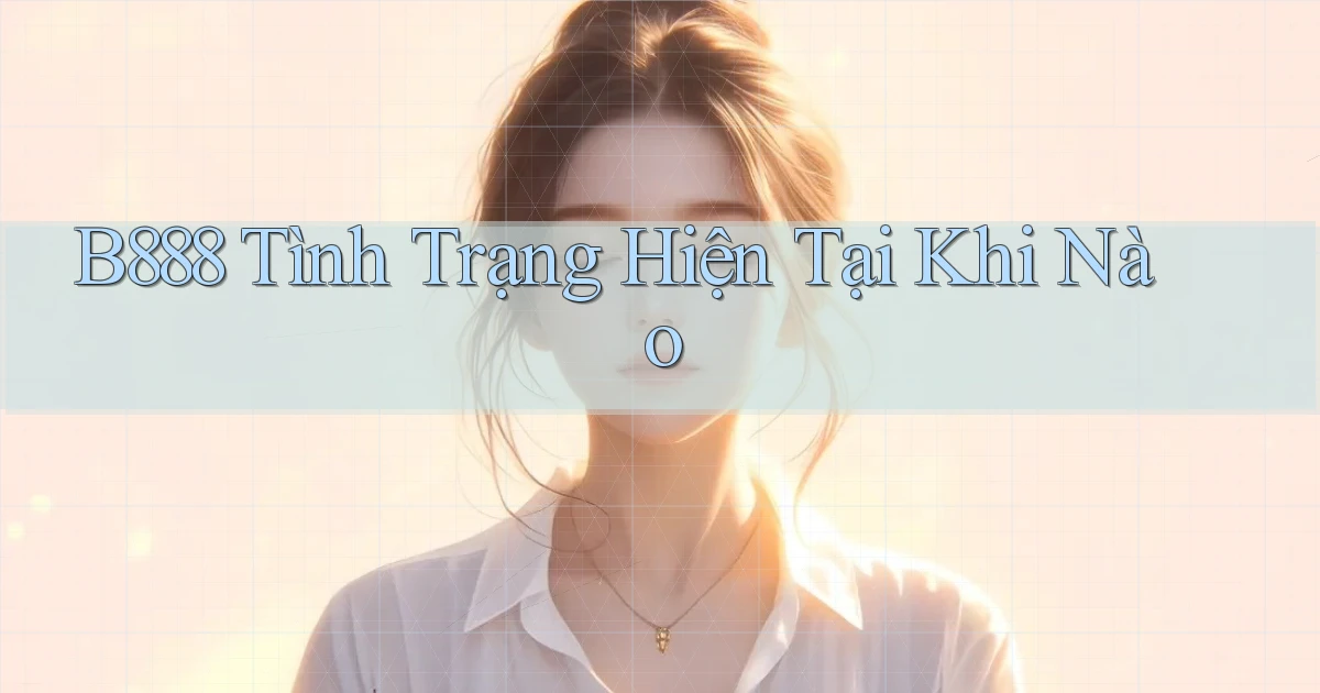 b888 tình trạng hiện tại khi nào