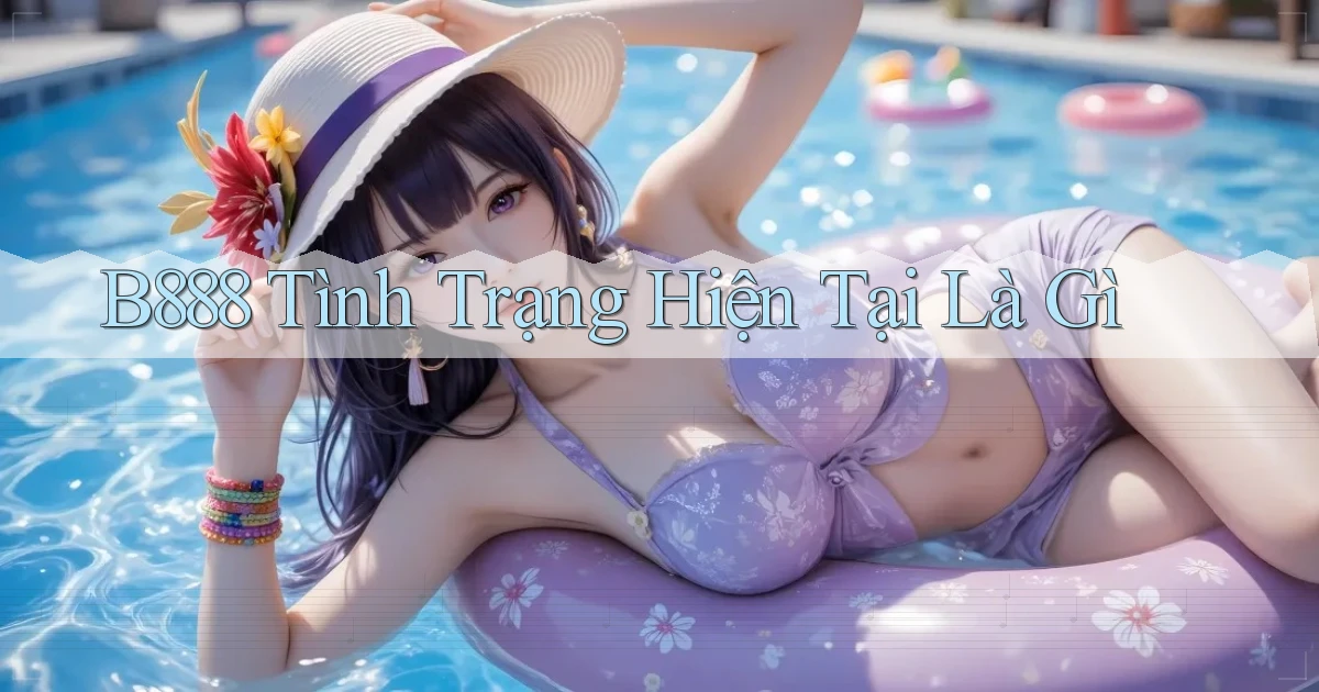 b888 tình trạng hiện tại là gì