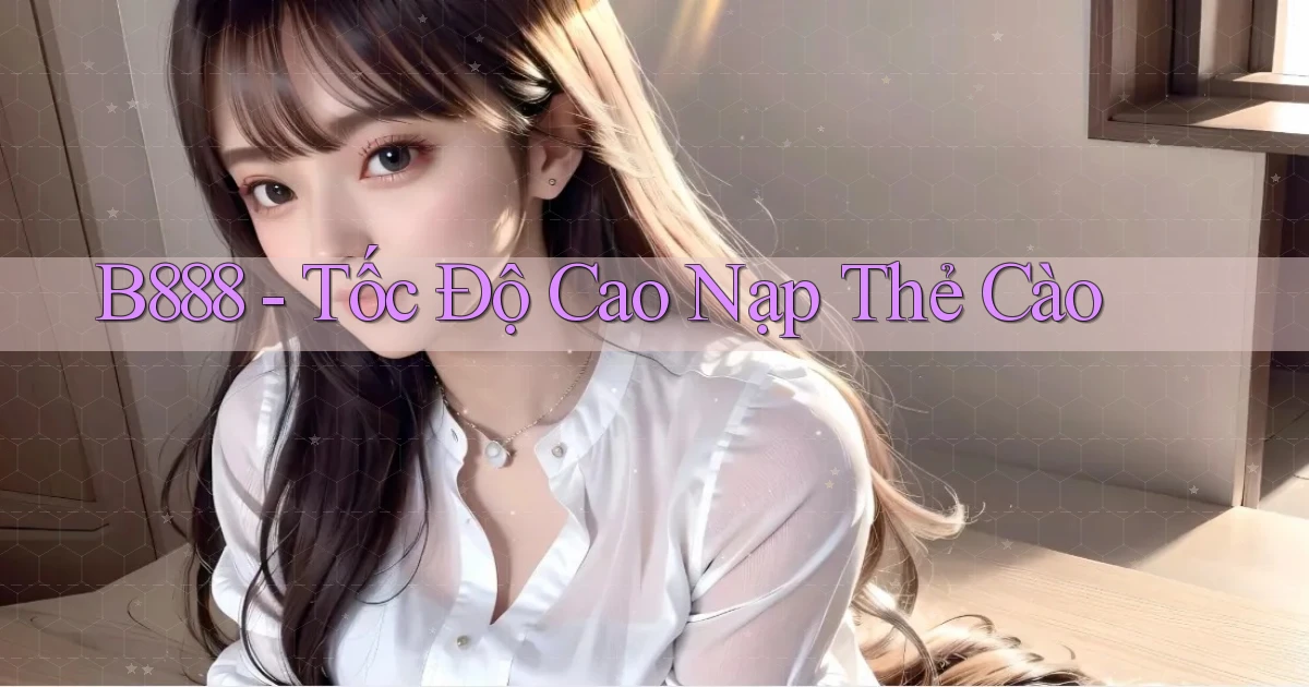 b888 tốc độ cao nạp thẻ cào