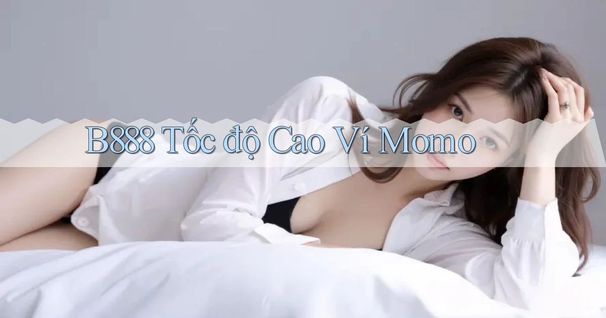 b888 tốc độ cao ví momo