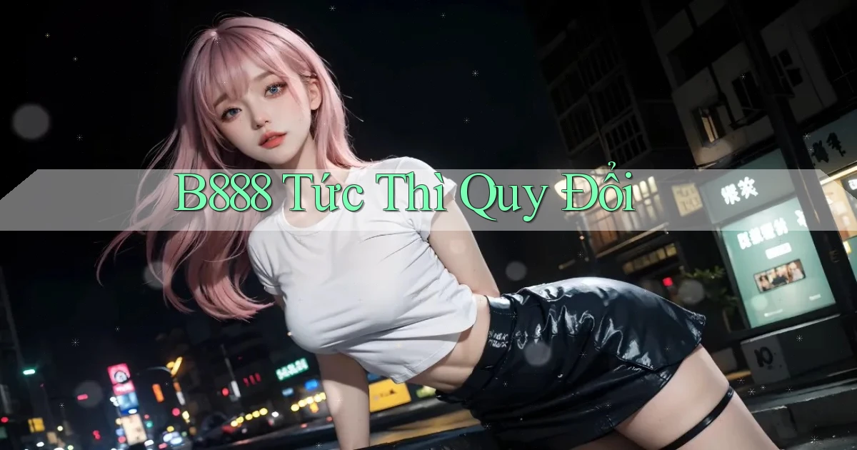 b888 tức thì quy đổi