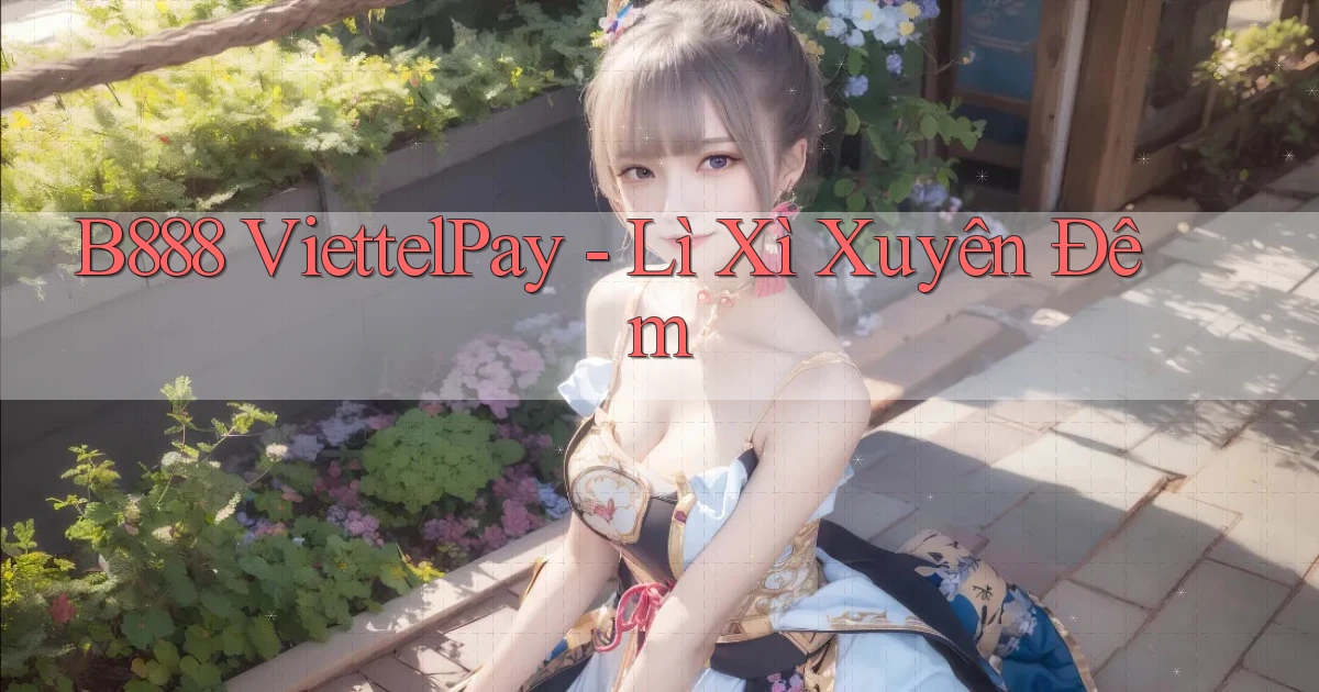b888 viettelpay lì xì xuyên đêm