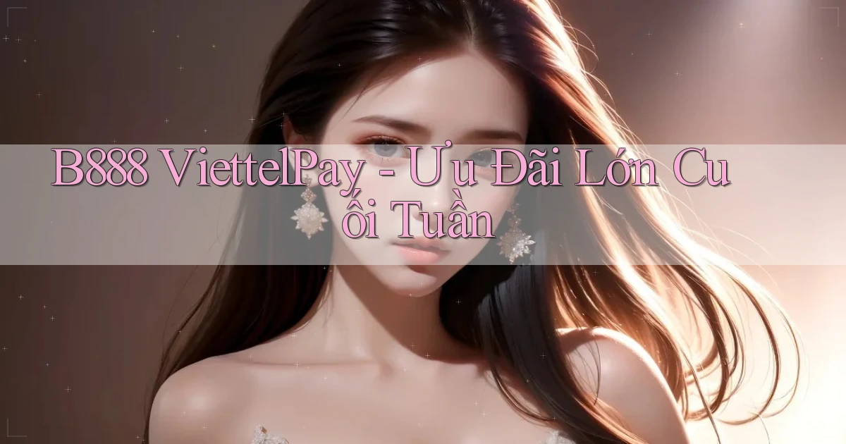 b888 viettelpay ưu đãi lớn cuối tuần