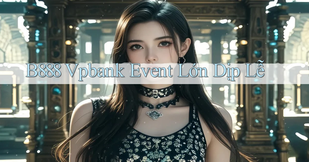 b888 vpbank event lớn dịp lễ