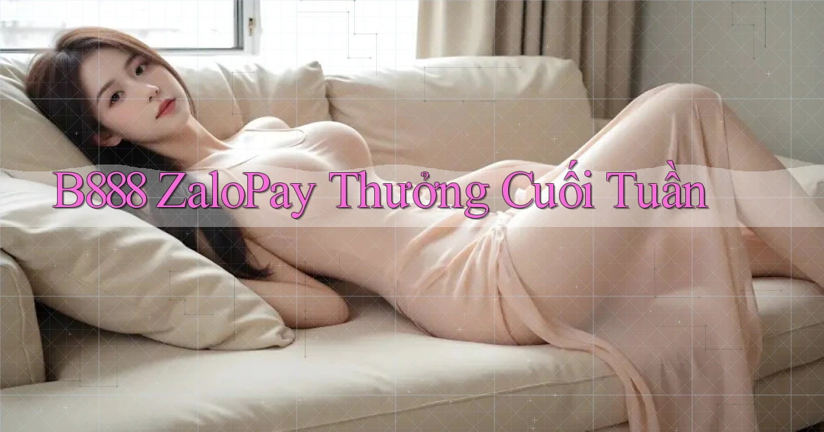 b888 zalopay thưởng cuối tuần
