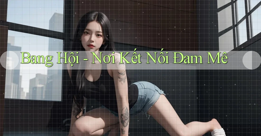 Bang Hội - Nơi Kết Nối Đam Mê Bang Hội - Nơi Kết Nối Đam Mê