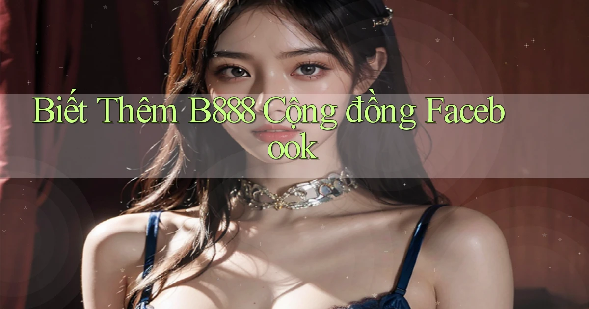 biết thêm b888 cộng đồng facebook