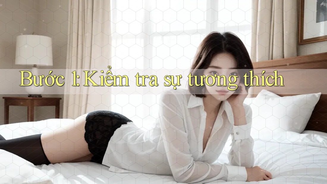 Bước 1: Kiểm tra sự tương thích Bước 1: Kiểm tra sự tương thích