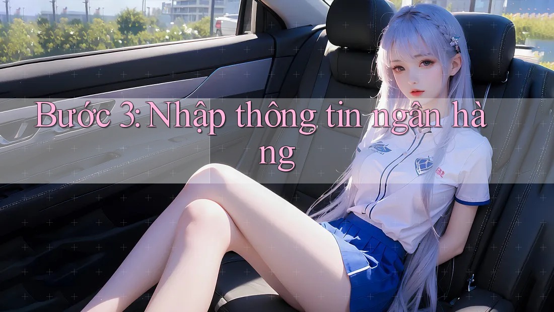 Bước 3: Nhập Thông Tin Ngân Hàng
