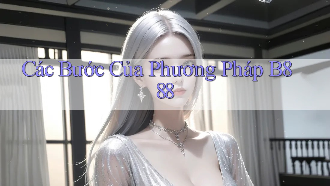 Các Bước Của Phương Pháp B888