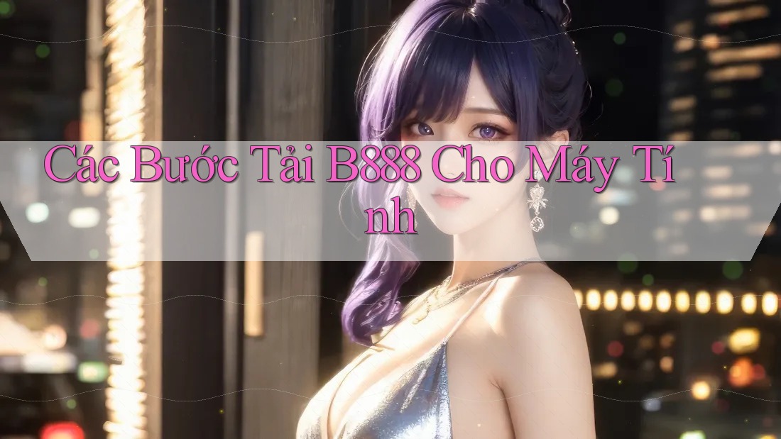 Các Bước Tải B888 Cho Máy Tính