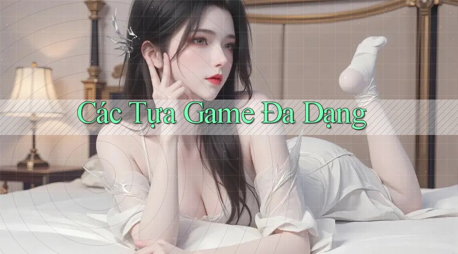 Các Tựa Game Đa Dạng Các Tựa Game Đa Dạng