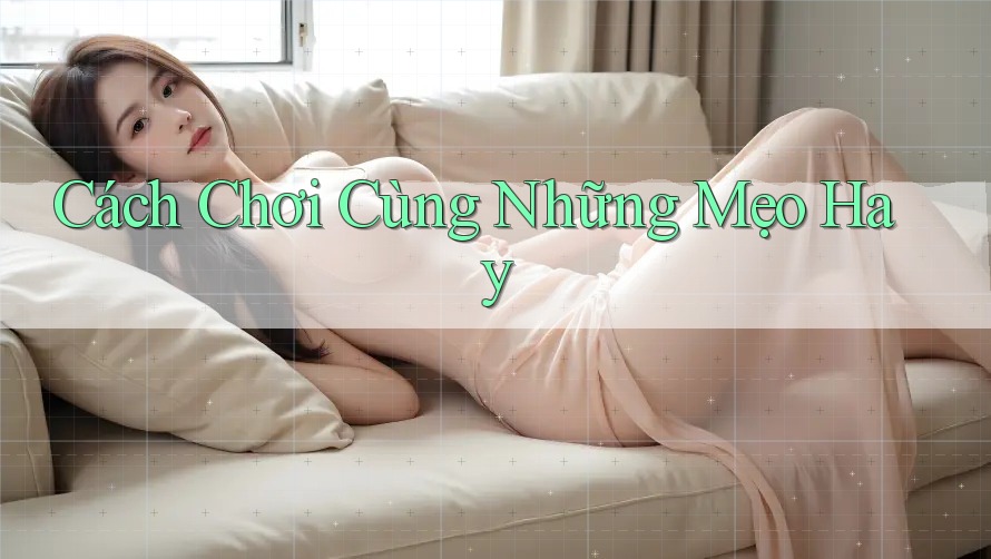 Cách Chơi Cùng Những Mẹo Hay