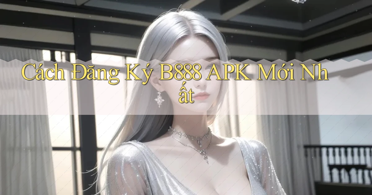cách đăng ký b888 apk mới nhất