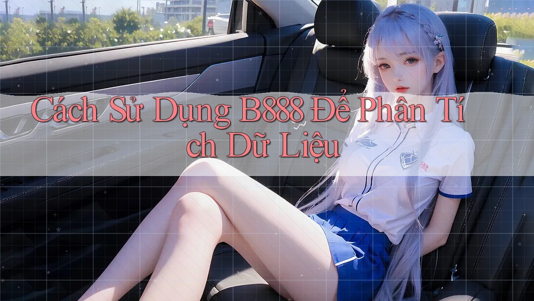 Cách Sử Dụng B888 Để Phân Tích Dữ Liệu
